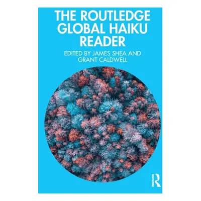 "The Routledge Global Haiku Reader" - "" ("Shea James")