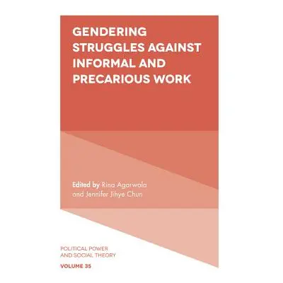 "Gendering Struggles Against Informal and Precarious Work" - "" ("Agarwala Rina")