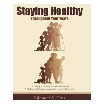 "Staying Healthy: Throughout Your Years" - "" ("Cruz Edmund a.")