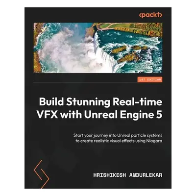 "Build Stunning Real-time VFX with Unreal Engine 5: Start your journey into Unreal particle syst