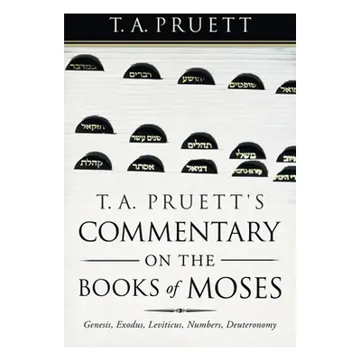 "T. A. Pruett's Commentary on the Books of Moses: Genesis, Exodus, Leviticus, Numbers, Deuterono