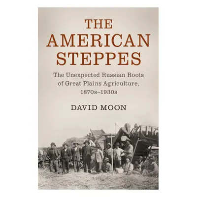 "The American Steppes: The Unexpected Russian Roots of Great Plains Agriculture, 1870s-1930s" - 