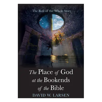 "The Place of God at the Bookends of the Bible: The Rest of the Whole Story" - "" ("Larsen David