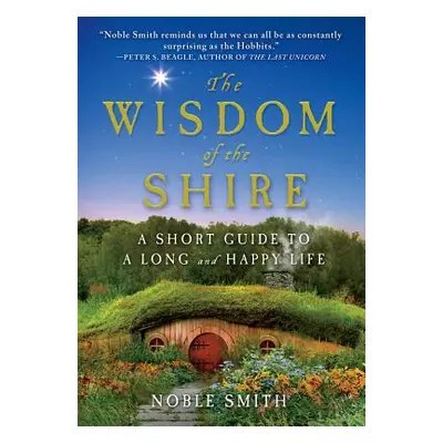 "The Wisdom of the Shire: A Short Guide to a Long and Happy Life" - "" ("Smith Noble")