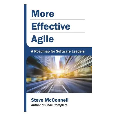 "More Effective Agile: A Roadmap for Software Leaders" - "" ("McConnell Steve")