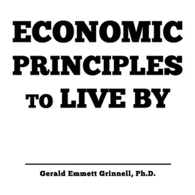 "Economic Principles to Live By" - "" ("Grinnell Gerald")