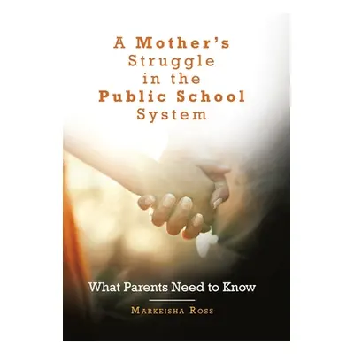 "A Mother's Struggle in the Public School System: What Parents Need to Know" - "" ("Ross Markeis