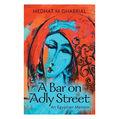 "A Bar on Adly Street: An Egyptian Memoir" - "" ("Ghabrial Medhat M.")