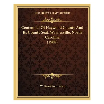 "Centennial Of Haywood County And Its County Seat, Waynesville, North Carolina (1908)" - "" ("Al