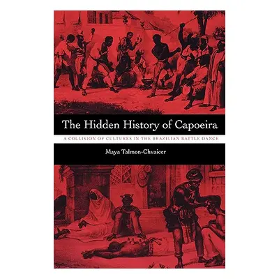 "The Hidden History of Capoeira: A Collision of Cultures in the Brazilian Battle Dance" - "" ("T