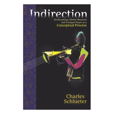 "Indirection: On Becoming a Better Musician and Trumpet Player as a Conceptual Process" - "" ("M