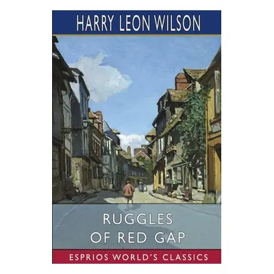 "Ruggles of Red Gap (Esprios Classics)" - "" ("Wilson Harry Leon")