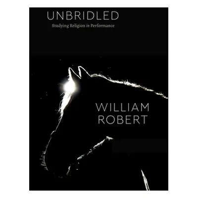 "Unbridled: Studying Religion in Performance" - "" ("Robert William")