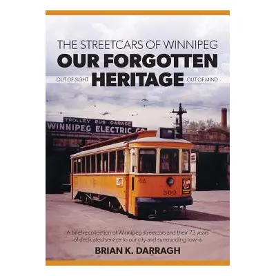 "The Streetcars of Winnipeg - Our Forgotten Heritage: Out of Sight - Out of Mind" - "" ("Darragh