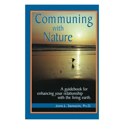 "Communing with Nature: A Guidebook for Enhancing Your Relationship with the Living Earth" - "" 