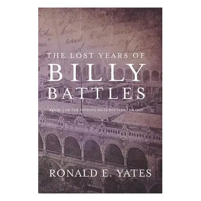 "The Lost Years of Billy Battles: Book 3 in the Finding Billy Battles Trilogy" - "" ("Yates Rona