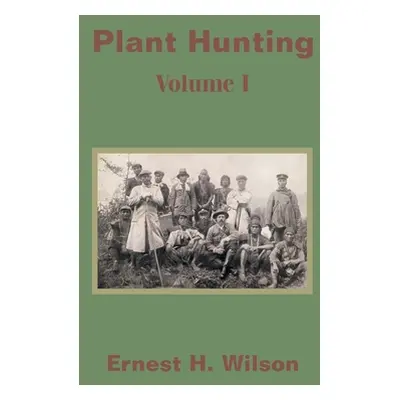 "Plant Hunting (Volume I)" - "" ("Wilson Ernest Henry")