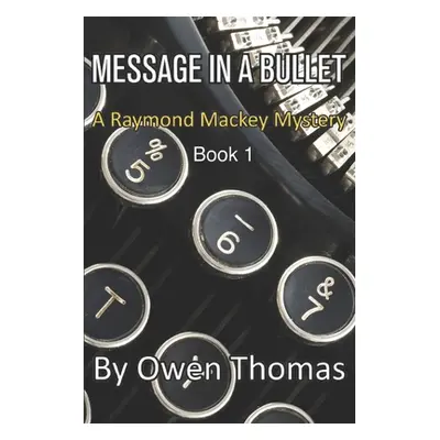 "Message in a Bullet: A Raymond Mackey Mystery - Book 1" - "" ("Thomas Owen")