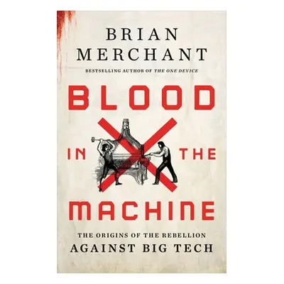 "Blood in the Machine: The Origins of the Rebellion Against Big Tech" - "" ("Merchant Brian")