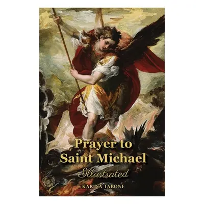 "Prayer to Saint Michael: Illustrated" - "" ("Tabone Karina")