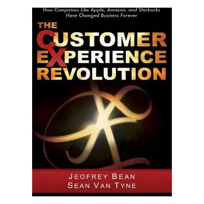 "The Customer Experience Revolution: How Companies Like Apple, Amazon, and Starbucks Have Change