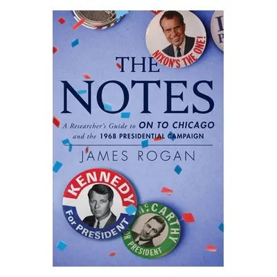 "The Notes: A Reseacher's Guide to On to Chicago and the 1968 Presidential Campaign" - "" ("Roga