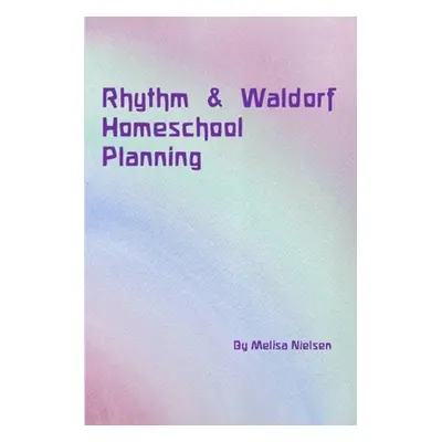 "Rhythm & Waldorf Homeschool Planning" - "" ("Nielsen Melisa")