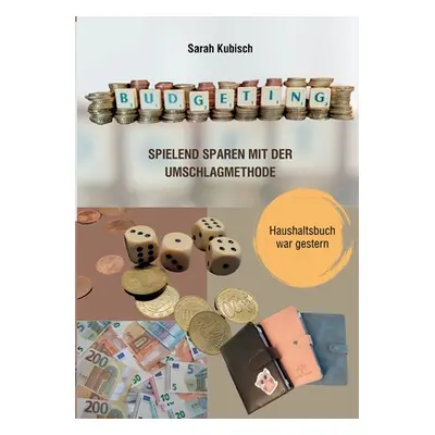 "Budgeting: Spielend sparen mit der Umschlagmethode" - "" ("Kubisch Sarah")