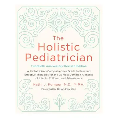 "The Holistic Pediatrician, Twentieth Anniversary Revised Edition: A Pediatrician's Comprehensiv