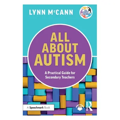 "All About Autism: A Practical Guide for Secondary Teachers" - "" ("McCann Lynn")