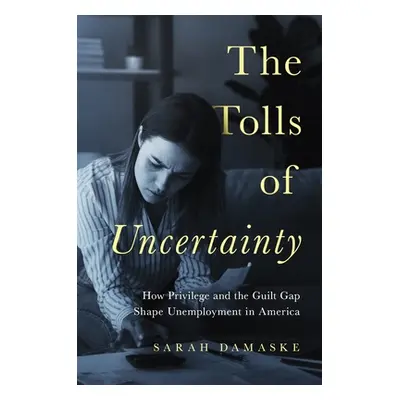 "The Tolls of Uncertainty: How Privilege and the Guilt Gap Shape Unemployment in America" - "" (