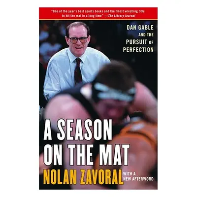 "A Season on the Mat: Dan Gable and the Pursuit of Perfection" - "" ("Zavoral Nolan")