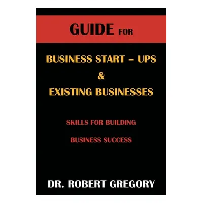 "Guide for Business Startups and Existing Businesses" - "" ("Gregory Robert")