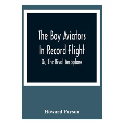 "The Boy Aviators In Record Flight; Or, The Rival Aeroplane" - "" ("Payson Howard")