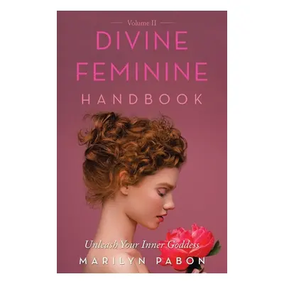 "Divine Feminine Handbook Volume Ii: Unleash Your Inner Goddess" - "" ("Pabon Marilyn")