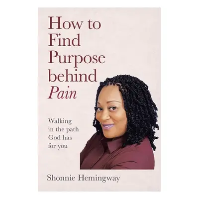 "How to Find Purpose Behind Pain" - "" ("Hemingway Shonnie")