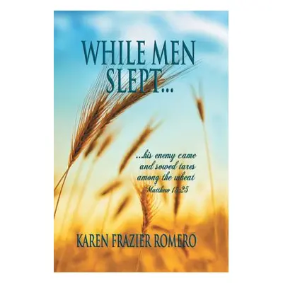 "While Men Slept...: ...His Enemy Came and Sowed Tares Among the Wheat" - "" ("Romero Karen Fraz