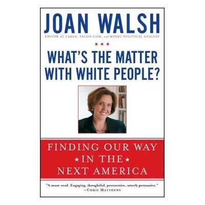 "What's the Matter with White People?: Finding Our Way in the Next America" - "" ("Walsh Joan")