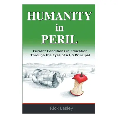 "Humanity In Peril: Current Conditions in Education Through Eyes of a HS Principal" - "" ("Lasle