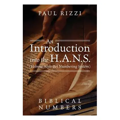 "An Introduction into the H.A.N.S. (Hebrew Alph-Bet Numbering System): Biblical Numbers" - "" ("