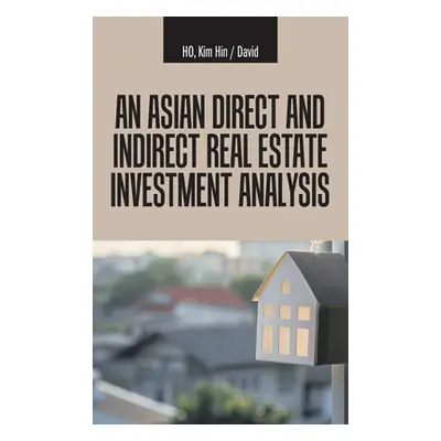 "An Asian Direct and Indirect Real Estate Investment Analysis" - "" ("Ho Kim Hin David")