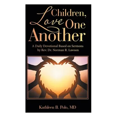 "Children, Love One Another: A Daily Devotional Based on Sermons by Rev. Dr. Norman R. Lawson" -