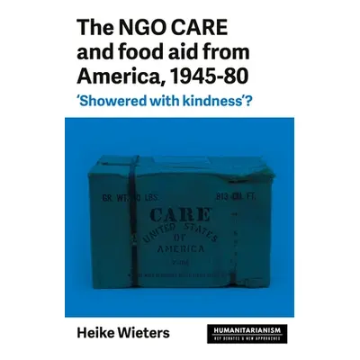 "The Ngo Care and Food Aid from America, 1945-80: 'Showered with Kindness'?" - "" ("Wieters Heik