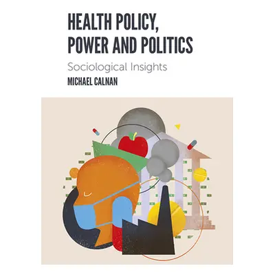 "Health Policy, Power and Politics: Sociological Insights" - "" ("Calnan Michael")