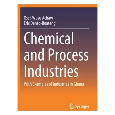 "Chemical and Process Industries: With Examples of Industries in Ghana" - "" ("Achaw Osei-Wusu")