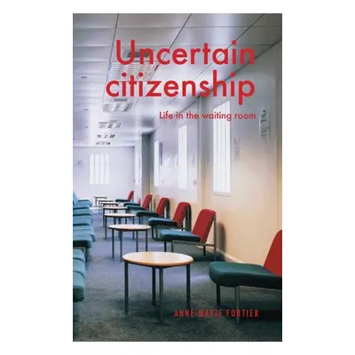 "Uncertain Citizenship: Life in the Waiting Room" - "" ("Fortier Anne-Marie")