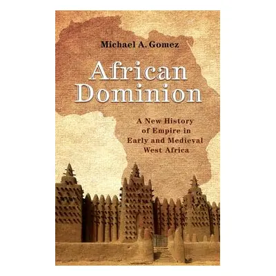 "African Dominion: A New History of Empire in Early and Medieval West Africa" - "" ("Gomez Micha