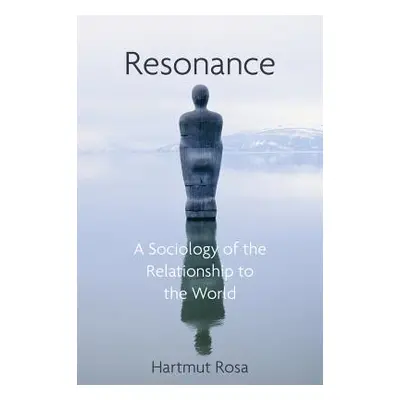 "Resonance: A Sociology of Our Relationship to the World" - "" ("Rosa Hartmut")