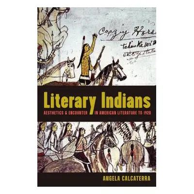 "Literary Indians: Aesthetics and Encounter in American Literature to 1920" - "" ("Calcaterra An