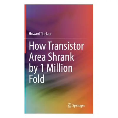 "How Transistor Area Shrank by 1 Million Fold" - "" ("Tigelaar Howard")